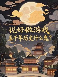 说好做游戏五千年历史梗的来源与历 说好做游戏五千年历史梗的来源与历