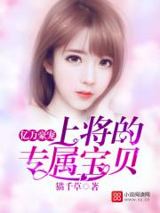 亿万豪宠:上将的专属宝贝 亿万豪宠:上将的专属宝贝