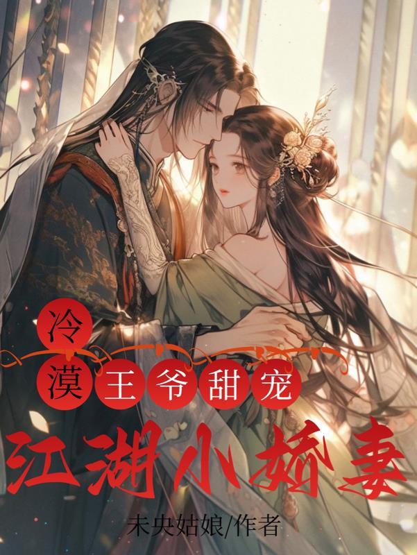 冷漠王爷甜宠江湖小娇妻 冷漠王爷甜宠江湖小娇妻