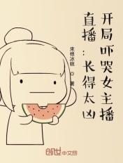 直播:长得太凶,开局吓哭女主播 直播:长得太凶,开局吓哭女主播